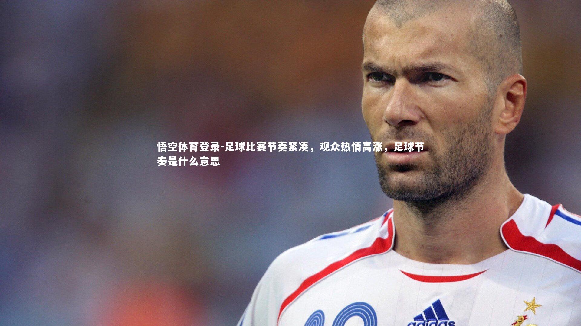 足球比赛节奏紧凑，观众热情高涨，足球节奏是什么意思