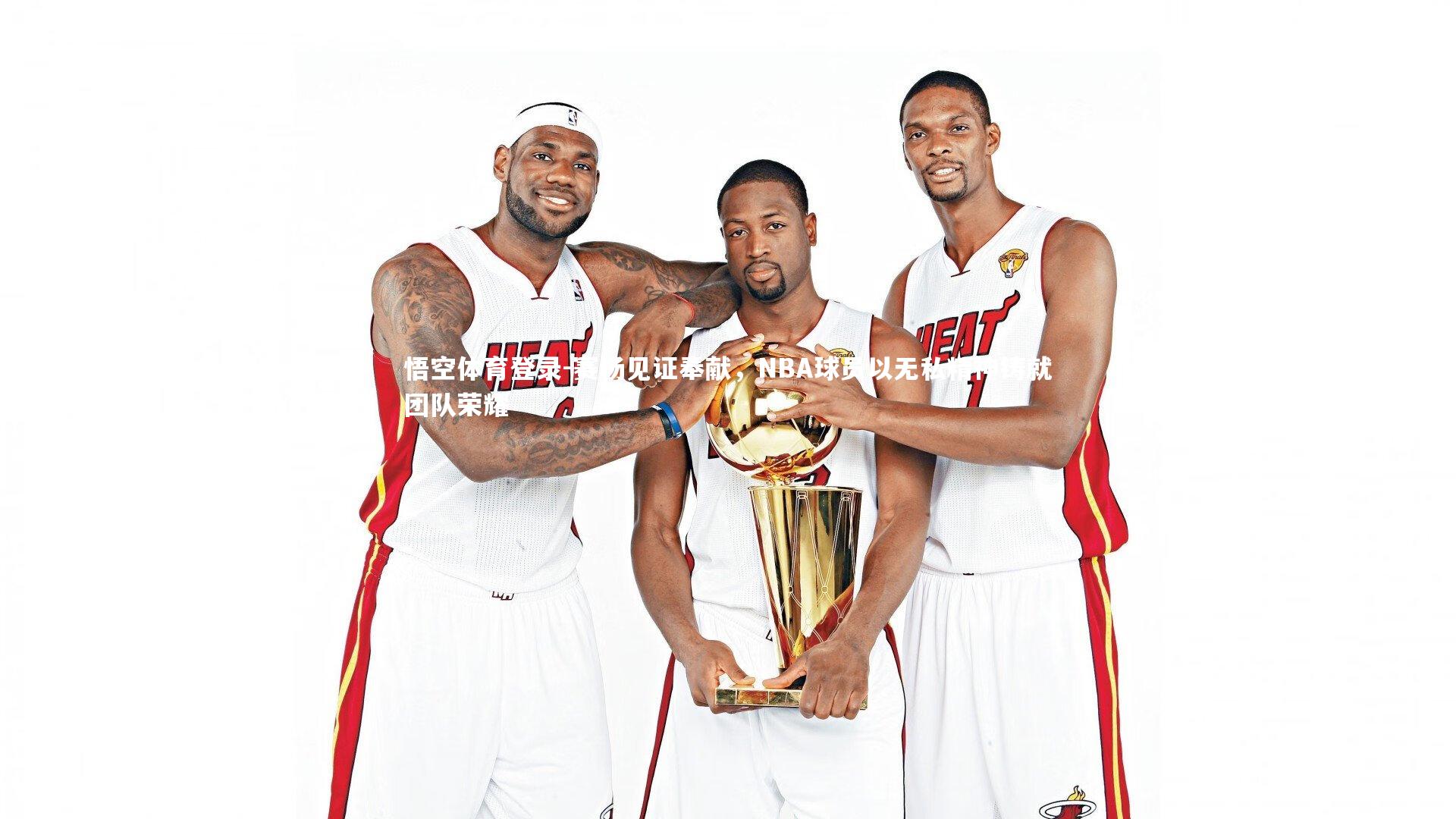 赛场见证奉献，NBA球员以无私精神铸就团队荣耀