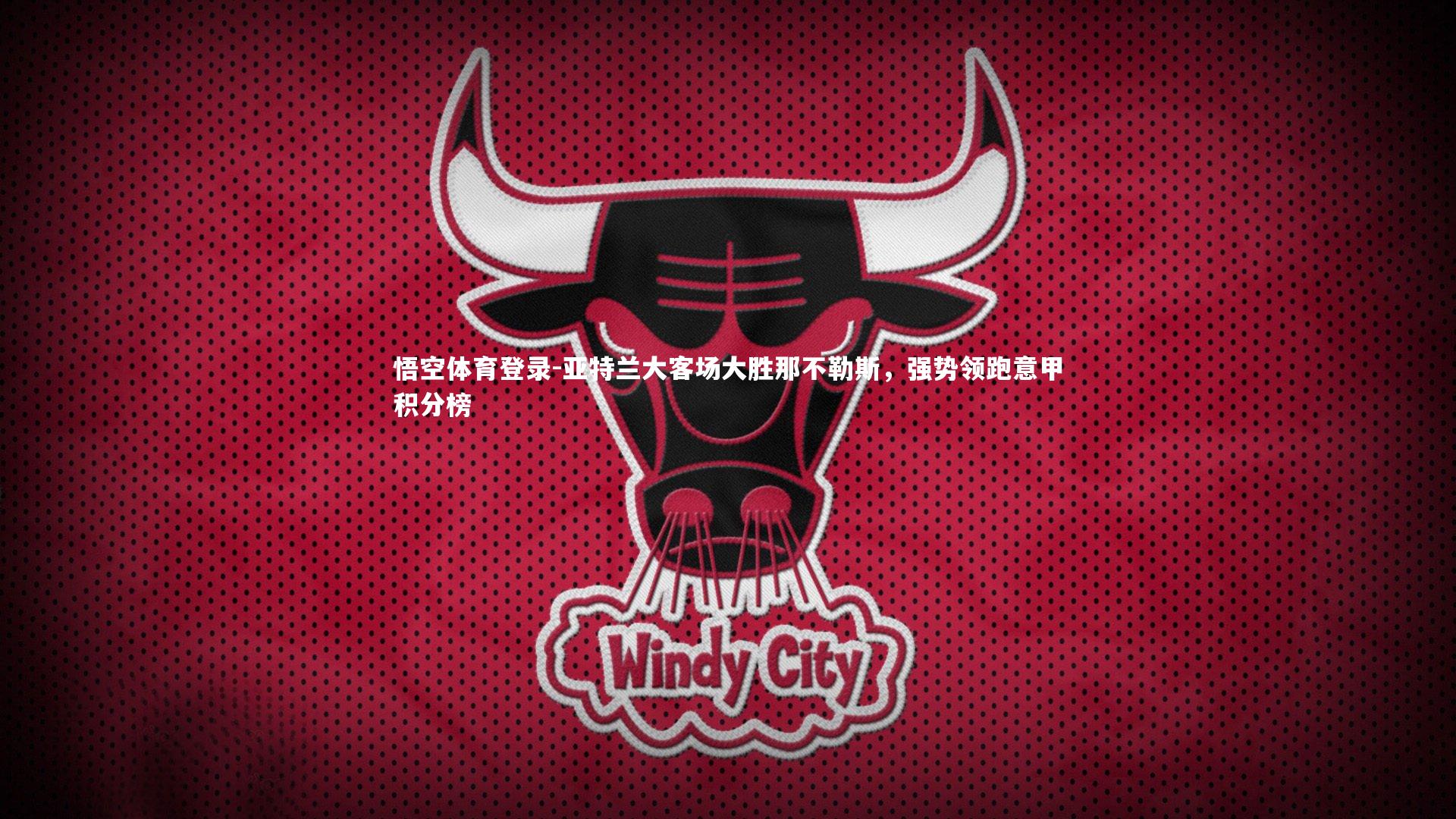 悟空体育登录-亚特兰大客场大胜那不勒斯，强势领跑意甲积分榜