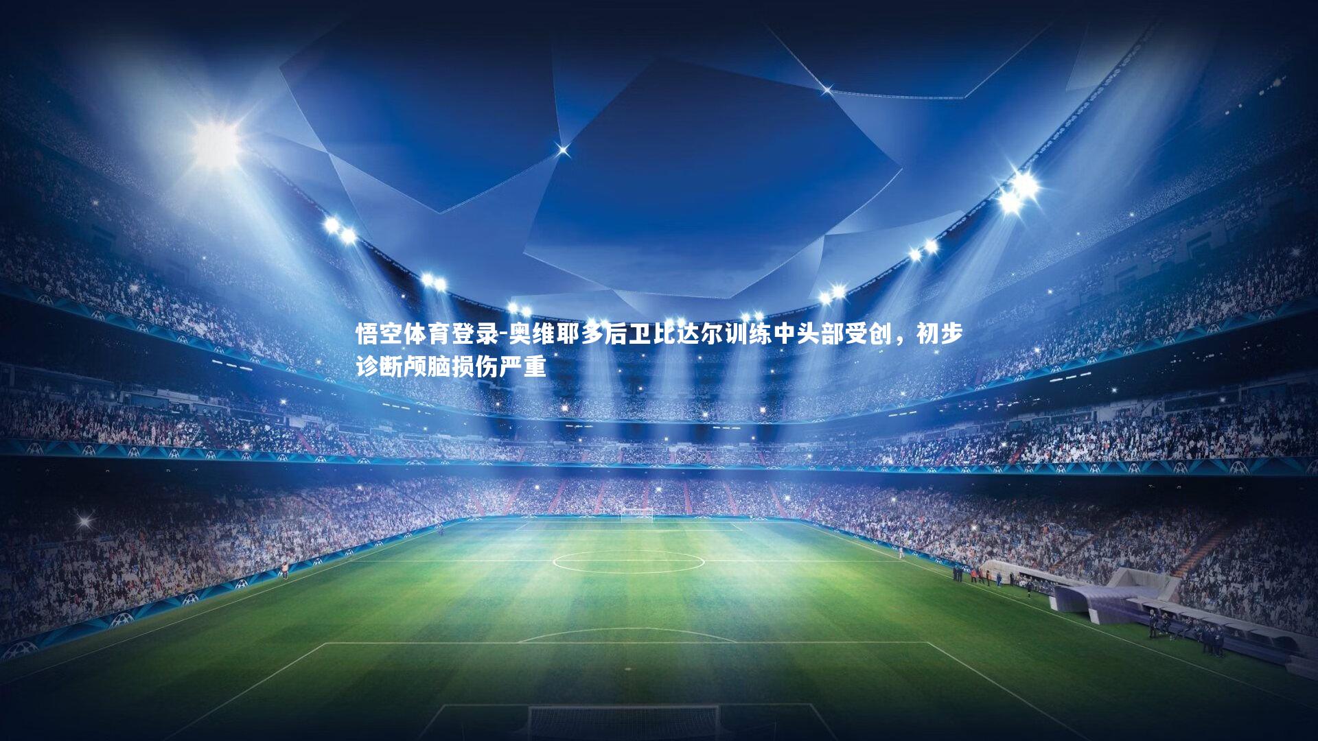 奥维耶多后卫比达尔训练中头部受创,初步诊断颅脑损伤严重