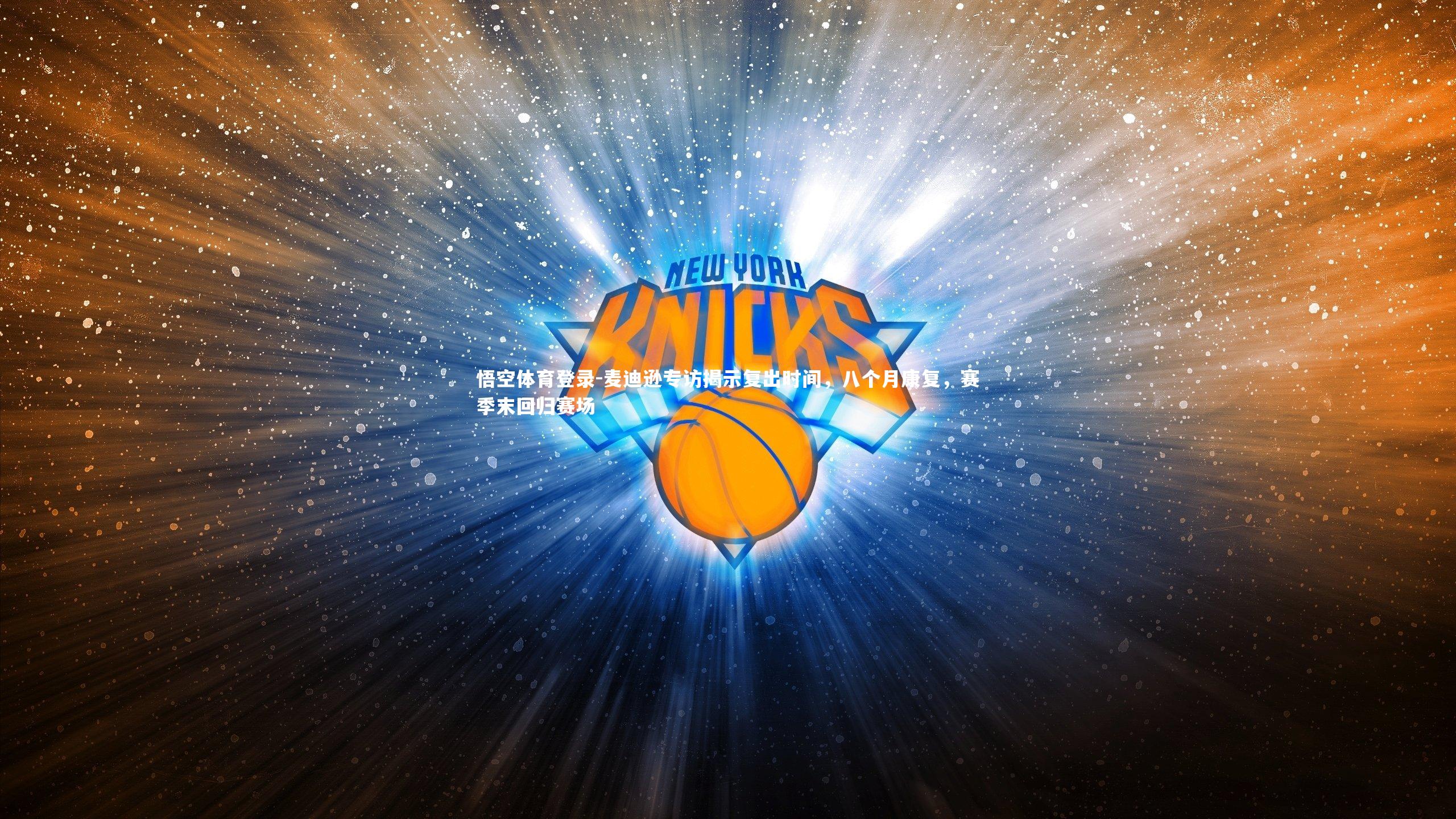 麦迪逊专访揭示复出时间,八个月康复,赛季末回归赛场